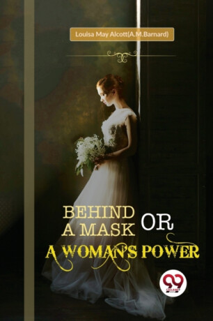 Behind a Mask; or, a Woman's Power - Louisa May Alcottová