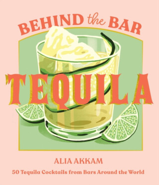 Behind the Bar: Tequila - Alia Akkam