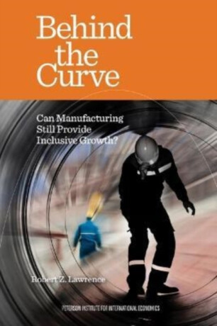 Behind the Curve â€“ Can Manufacturing Still Provide Inclusive Growth? - Robert Lawrence