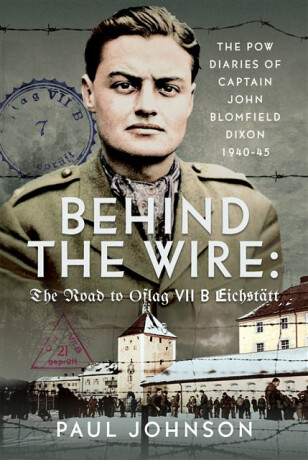 Behind the Wire: The Road to Oflag VIIB Eichstatt - Paul Johnson