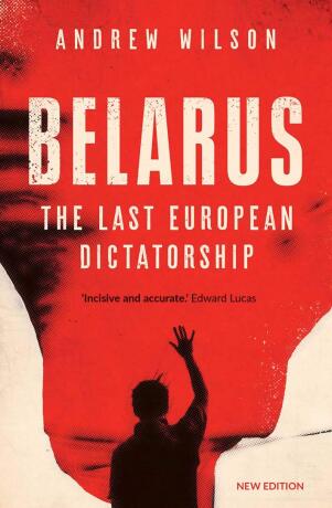 Belarus â€“ The Last European Dictatorship - Andrew Wilson