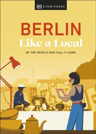Berlin Like a Local - Barbara Woolsey,DK Travel,Alexander Rennie,Marlen Jacobshagen