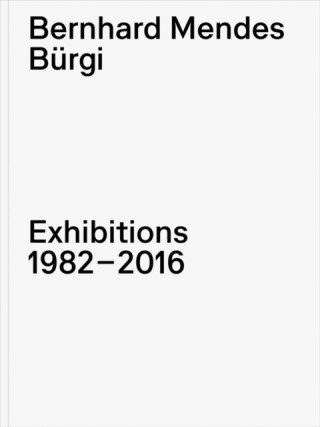 Bernhard Mendes Burgi: Exhibitions 1982-2016 - 