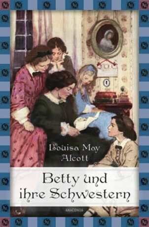 Betty und ihre Schwestern - Gesamtausgabe - Louisa May Alcottová