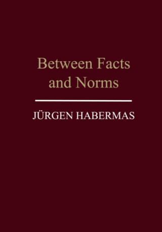 Between Facts and Norms - Jürgen Habermas