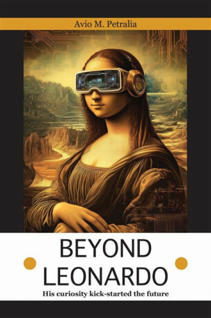 Beyond Leonardo - his curiosity kick-started the future - Avio Mattiozzi Petralia