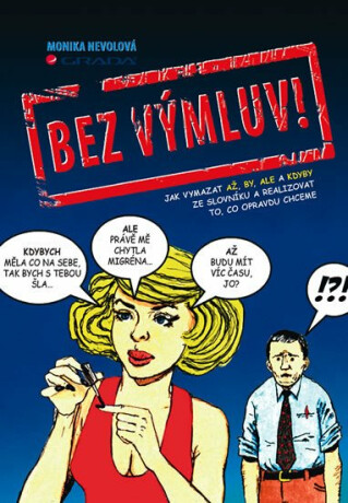 Bez výmluv! - Jak vymazat AŽ, BY, ALE a KDYBY ze slovníku a realizovat to, co opravdu chceme - Monika Nevolová