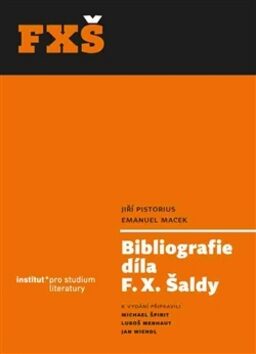 Bibliografie díla F. X. Šaldy - Michael Špirit,Jan Wiendl,Jiří Pistorius,Luboš Merhaut,Emanuel Macek