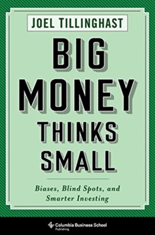 Big Money Thinks Small - Joel Tillinghast