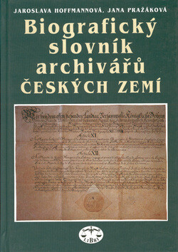 Biografický slovník archivářů Českých zemí - Jaroslava Hoffmannová,Jana Pražáková