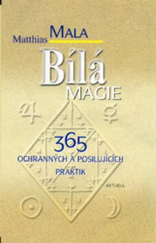 Bílá magie - 365 ochranných a - Matthias Mala