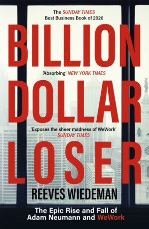 Billion Dollar Loser: The Epic Rise and Fall of WeWork - Reeves Wiedeman