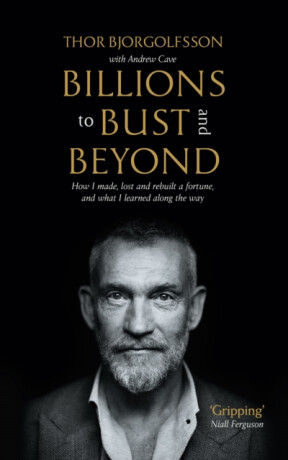 Billions to Bust - and Beyond (New and Updated Edition) - Andrew Cave,Thor Bjorgolfsson