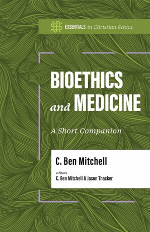 Bioethics and Medicine - C. Ben Mitchell,Jason Thacker