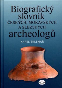 Biografický slovník českých, moravských a slezských archeologů - Karel Sklenář,Zuzana Sklenářová