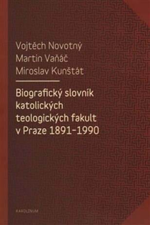 Biografický slovník katolických teologických fakult v Praze 1891-1990 - Vojtěch Novotný,Miroslav Kunštát,Martin Vaňáč