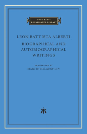 Biographical and Autobiographical Writings - Leon Battista Alberti