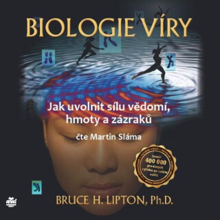Biologie víry – Jak uvolnit sílu vědomí, hmoty a zázraků - Bruce H. Lipton Ph.D.
