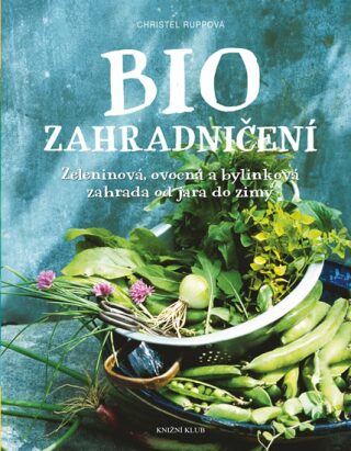 Biozahradničení - Zeleninová, ovocná a bylinková zahrada od jara do zimy - Ruppová Christel