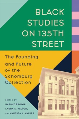 Black Studies on 135th Street – The Founding and Future of the Schomburg Collection - 