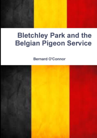 Bletchley Park and the Belgian Pigeon Service - Bernard O'Connor