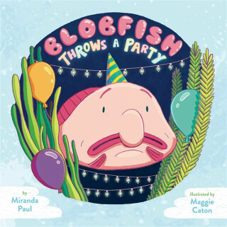 Blobfish Throws a Party - Miranda Paul