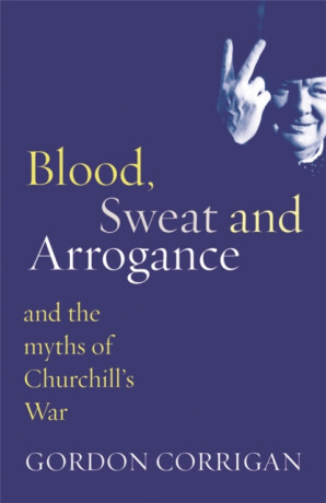 Blood, Sweat and Arrogance - Gordon Corrigan