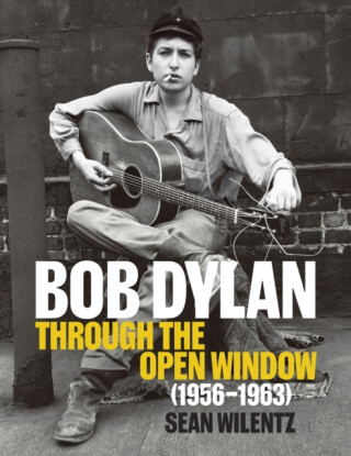 Bob Dylan: Through the Open Window, 1956–1963 - Sean Wilentz
