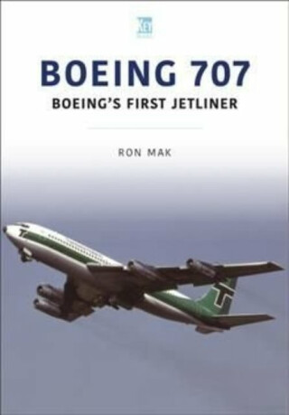 Boeing 707: Boeing's First Jetliner - Ron Mak