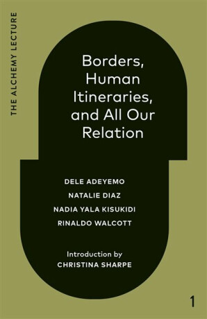 Borders, Human Itineraries, and All Our Relation - Natalie Diaz,Dele Adeyemo,Nadia Yala Kisukidi