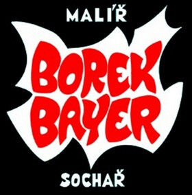 Borek Bayer malíř, sochař - Borek Bayer