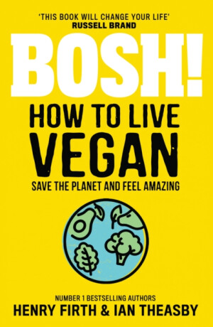 BOSH! How to Live Vegan - Henry Firth,Ian Theasby