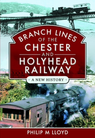 Branch Lines of the Chester & Holyhead Railway - Philip M Lloyd