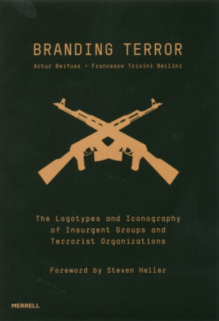 Branding Terror: The Logotypes and Iconography of Insurgent Groups and Terrorist Organizations - Steven Heller,Artur Beifuss,Francesco Trivini Bellini