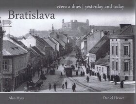 Bratislava včera a dnes, yesterday and today - Daniel Hevier,Alan Hyža