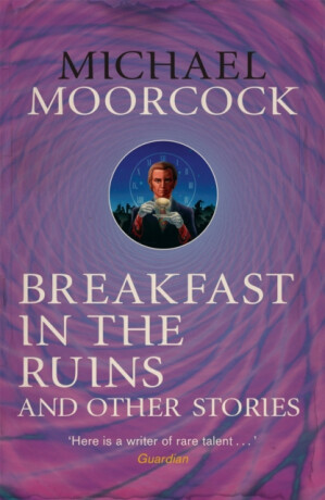 Breakfast in the Ruins and Other Stories - Michael Moorcock