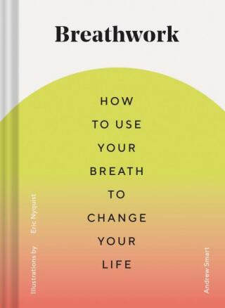 Breathwork: How to Use Your Breath to Change Your Life - Andrew Smart,Eric Nyquist