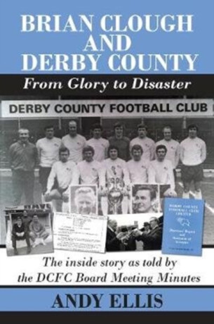 Brian Clough and Derby County : From Glory to Disaster - Andy Ellis