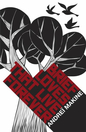 Brief Loves That Live Forever - Andrei Makine