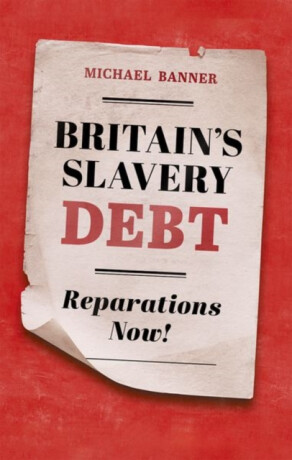 Britain's Slavery Debt - Michael  Banner
