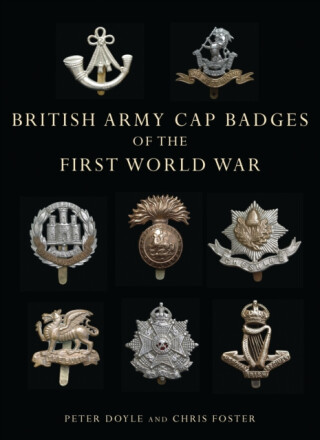 British Army Cap Badges of the First World War - Chris Foster,Professor Peter Doyle