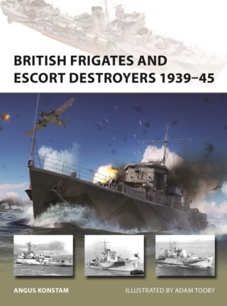 British Frigates and Escort Destroyers 1939â€“45 - Angus Konstam