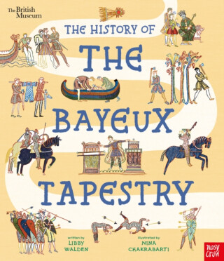 British Museum: The History of the Bayeux Tapestry - Libby Walden