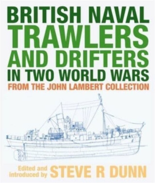British Naval Trawlers and Drifters in Two World Wars - Steve Dunn
