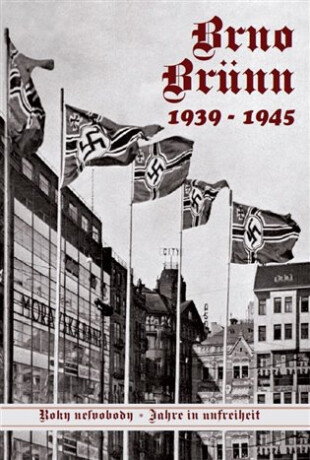 Brno-Brünn 1939-1945. Roky nesvobody I. díl - Vladimír Filip,Jan Břečka,Lubor Nedbal,Vlastimil Schildberger ml.