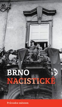 Brno nacistické - Průvodce městem - Alexandr Brummer,Michal Konečný