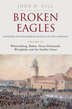 Broken Eagles â€“ Napoleon and his German Allies in the 1813 Campaign - Craig Jones