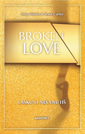 Broken Love: Lásku si nevynutíš  - Lucy Harris,Tessa Carter