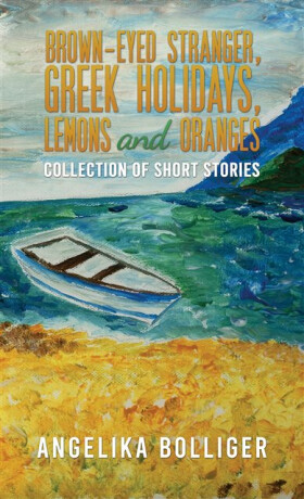 Brown-Eyed Stranger, Greek Holidays, Lemons and Oranges - Angelika Bolliger