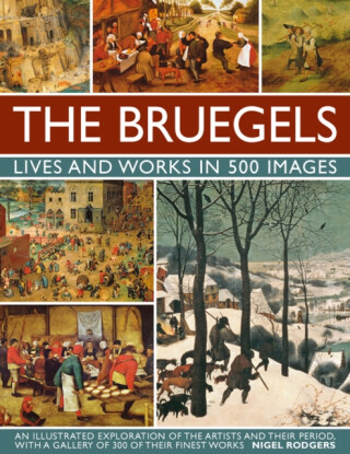 Bruegels: His Life and Works in 500 Images - Rogers Nigel